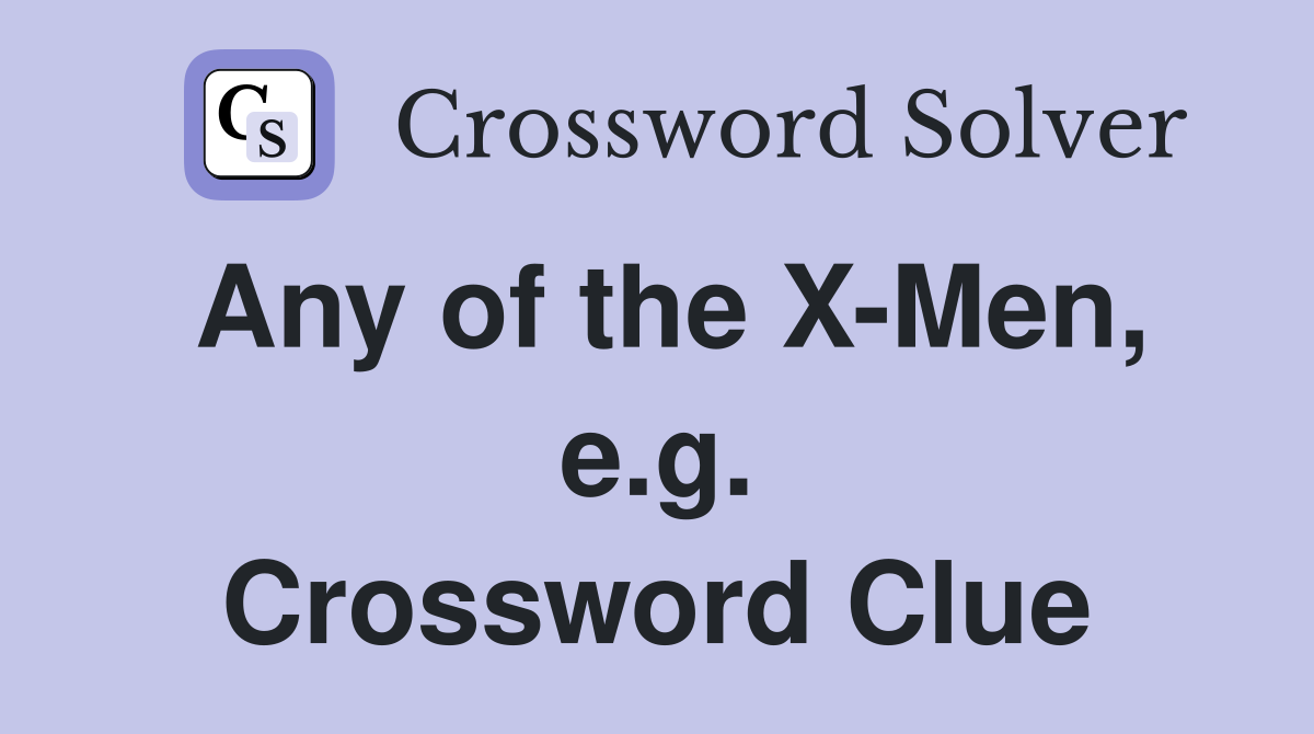 Any of the XMen, e.g. Crossword Clue Answers Crossword Solver